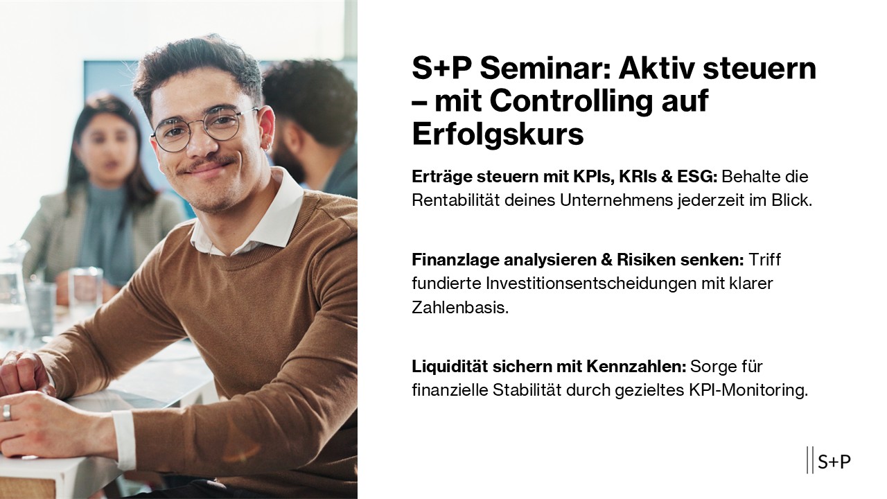 S+P Controlling Update: Zahlen verstehen – Unternehmen sicher führen S+P Seminar: Aktiv steuern – mit Controlling auf Erfolgskurs