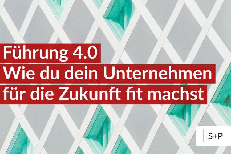 Innovativ und erfolgreich - S+P Seminare Leadership Führung 4.0 – Wie du dein Unternehmen für die Zukunft fit machst